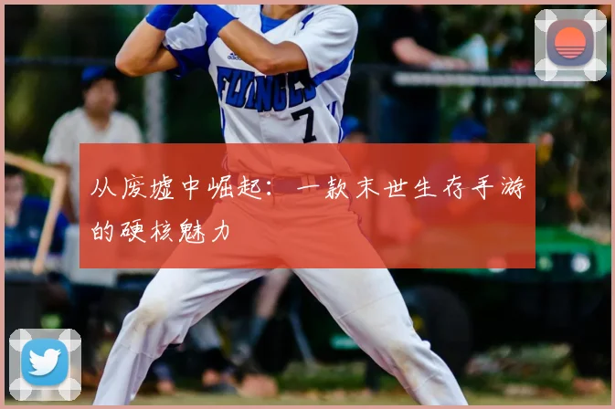 从废墟中崛起：一款末世生存手游的硬核魅力